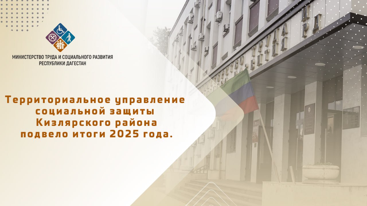 Территориальное управление социальной защиты Кизлярского района подвело итоги 2025 года